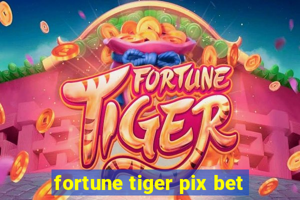 fortune tiger pix bet